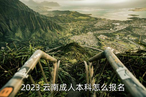 2023 云南成人本科怎么報(bào)名