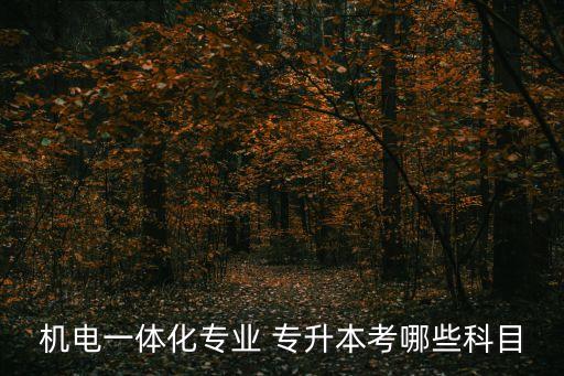 機(jī)電一體化專業(yè) 專升本考哪些科目
