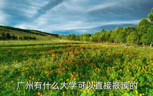  廣州有什么大學(xué)可以直接報(bào)讀的