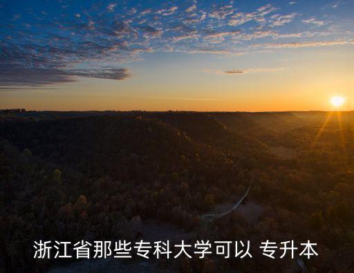 哪些高職院校專(zhuān)升本,浙江高職院校專(zhuān)升本率排名