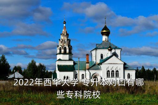 2022年西華大學(xué) 專升本對(duì)口有哪些?？圃盒? class=