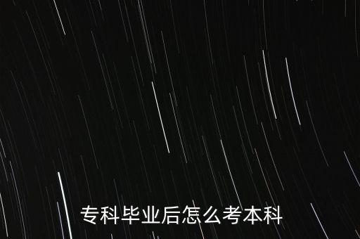  專科畢業(yè)后怎么考本科