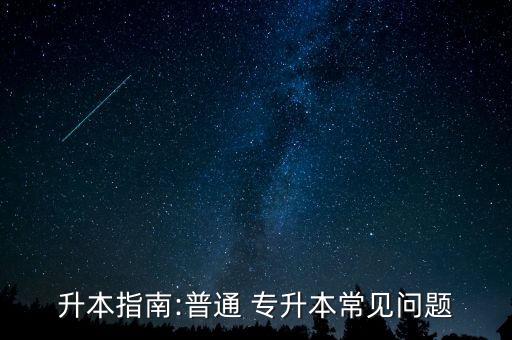 升本指南:普通 專升本常見(jiàn)問(wèn)題