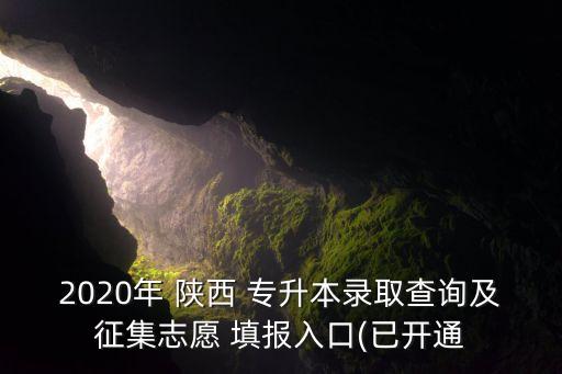 2020年 陜西 專升本錄取查詢及征集志愿 填報(bào)入口(已開通