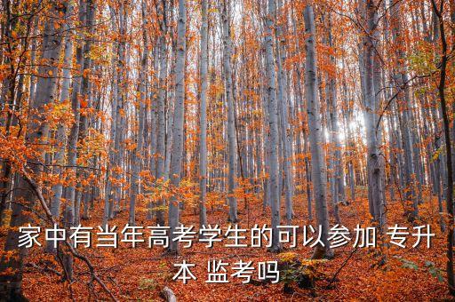 家中有當年高考學生的可以參加 專升本 監(jiān)考嗎