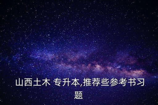  山西土木 專升本,推薦些參考書習題
