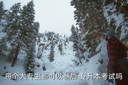 每個(gè)大專生都可以參加 專升本考試嗎