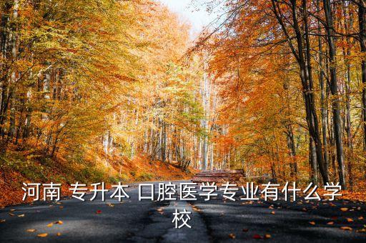 河南 專升本 口腔醫(yī)學專業(yè)有什么學校