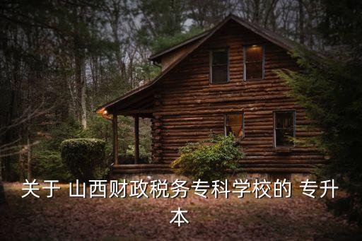 關于 山西財政稅務專科學校的 專升本