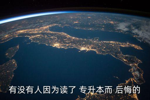 有沒有人因?yàn)樽x了 專升本而 后悔的