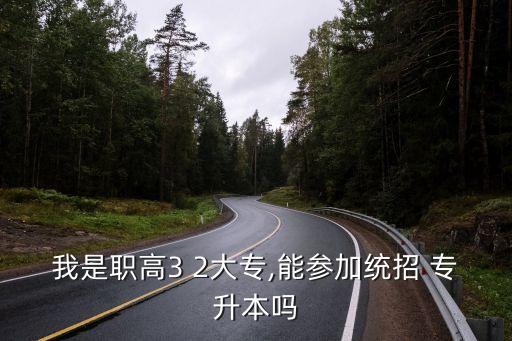 我是職高3 2大專(zhuān),能參加統(tǒng)招 專(zhuān)升本嗎