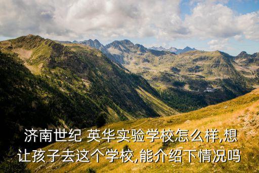  濟南世紀(jì) 英華實驗學(xué)校怎么樣,想讓孩子去這個學(xué)校,能介紹下情況嗎