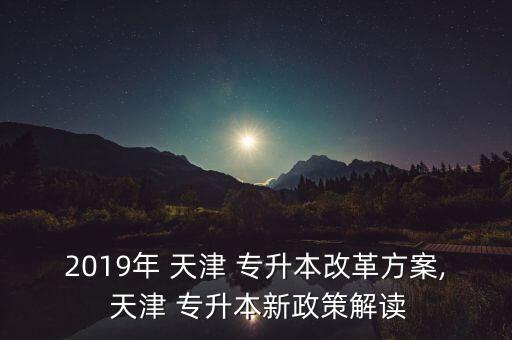 天津高等院校專升本,湖北省高等學(xué)校普通專升本報(bào)名平臺