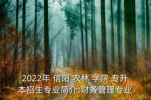 2022年 信陽(yáng) 農(nóng)林 學(xué)院 專升本招生專業(yè)簡(jiǎn)介:財(cái)務(wù)管理專業(yè)