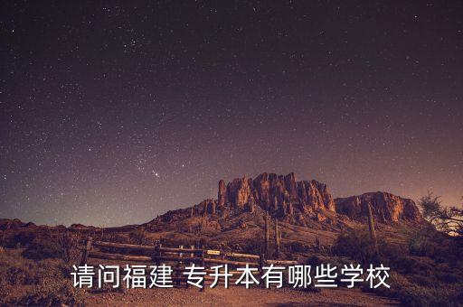 請(qǐng)問(wèn)福建 專升本有哪些學(xué)校