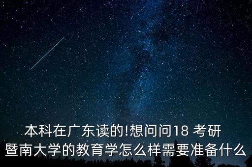 本科在廣東讀的!想問問18 考研 暨南大學的教育學怎么樣需要準備什么