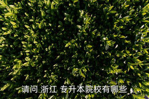 請(qǐng)問 浙江 專升本院校有哪些