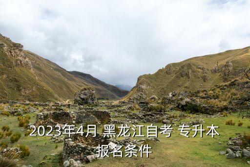 2023年4月 黑龍江自考 專(zhuān)升本報(bào)名條件