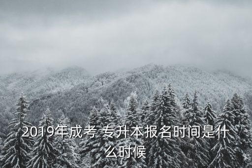 2019年成考 專升本報名時間是什么時候