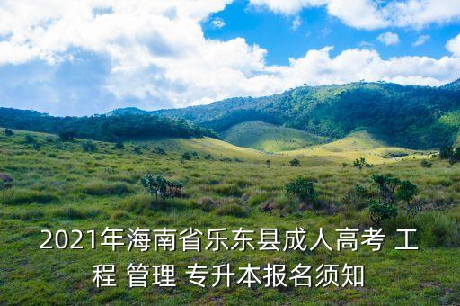 2021年海南省樂東縣成人高考 工程 管理 專升本報(bào)名須知