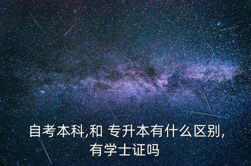  自考本科,和 專升本有什么區(qū)別,有學(xué)士證嗎