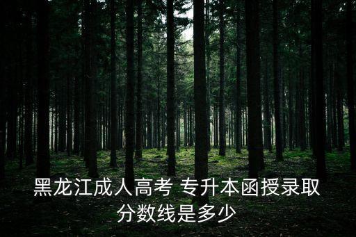 2014黑龍江專升本分數(shù)線,黑龍江學(xué)前教育專升本院校及分數(shù)線