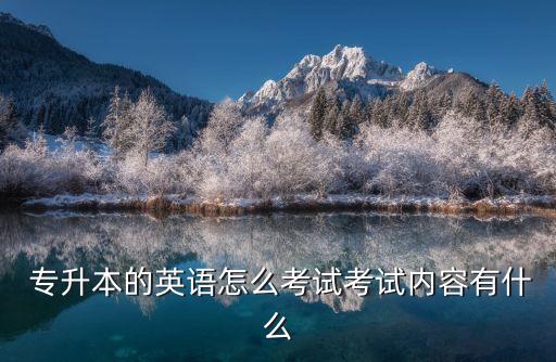  專升本的英語(yǔ)怎么考試考試內(nèi)容有什么