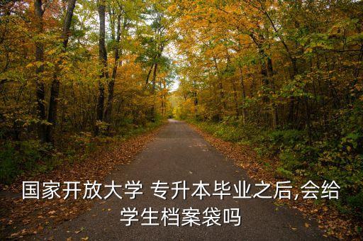 國家開放大學(xué) 專升本畢業(yè)之后,會給學(xué)生檔案袋嗎