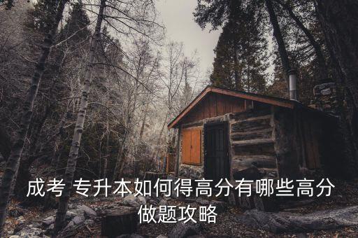  成考 專(zhuān)升本如何得高分有哪些高分做題攻略