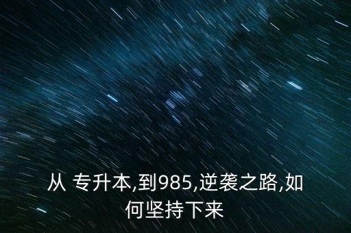 從 專升本,到985,逆襲之路,如何堅持下來