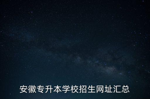 安徽專升本學(xué)校招生網(wǎng)址匯總
