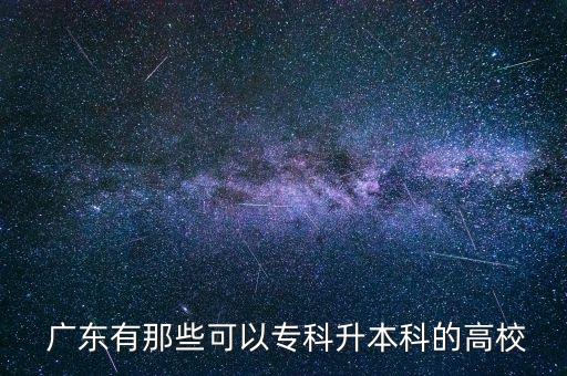  廣東有那些可以專科升本科的高校