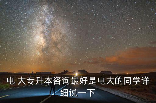 電 大專升本咨詢最好是電大的同學(xué)詳細說一下