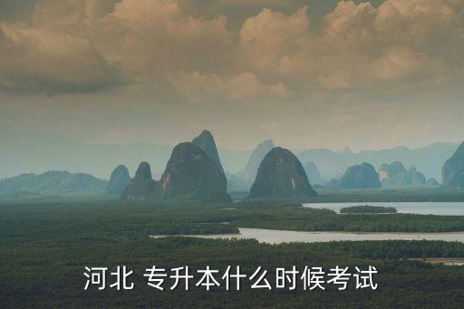 河北省專升本在哪報名時間,河北專升本報名時間