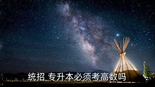 統(tǒng)招 專升本必須考高數嗎