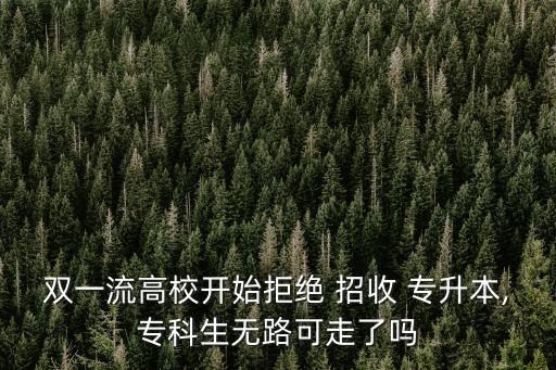雙一流高校開始拒絕 招收 專升本,專科生無路可走了嗎