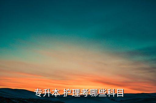  專升本 護理考哪些科目