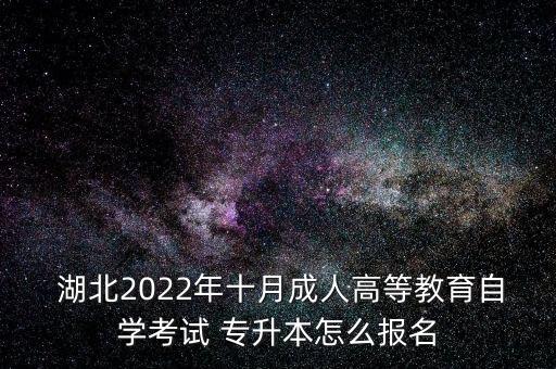  湖北2022年十月成人高等教育自學(xué)考試 專升本怎么報(bào)名
