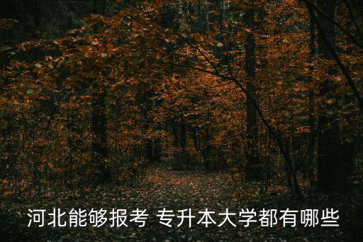 河北哪個學(xué)校專升本,河北專升本學(xué)校及分數(shù)
