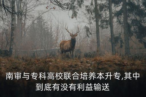 南審與專科高校聯(lián)合培養(yǎng)本升專,其中到底有沒有利益輸送