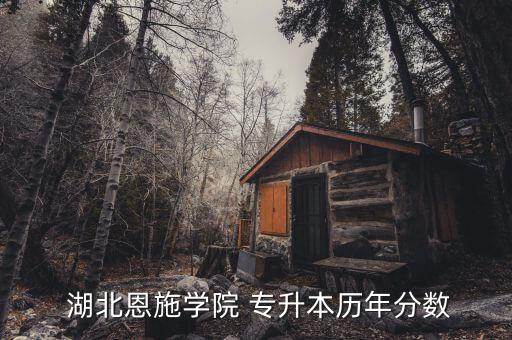  湖北恩施學(xué)院 專(zhuān)升本歷年分?jǐn)?shù)