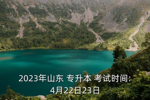 2023年山東 專升本 考試時(shí)間:4月22日23日