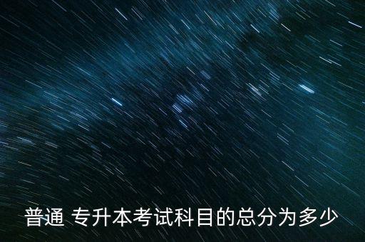 專(zhuān)升本多少分滿分貴州,貴州專(zhuān)升本文化課滿分多少