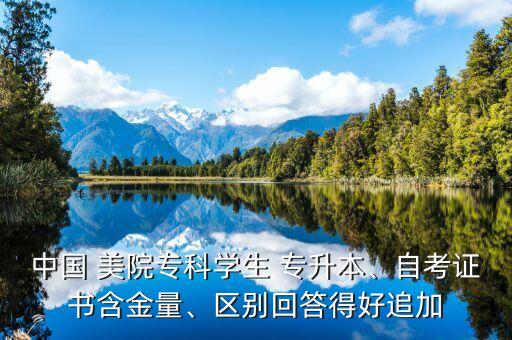 中國 美院?？茖W(xué)生 專升本、自考證書含金量、區(qū)別回答得好追加