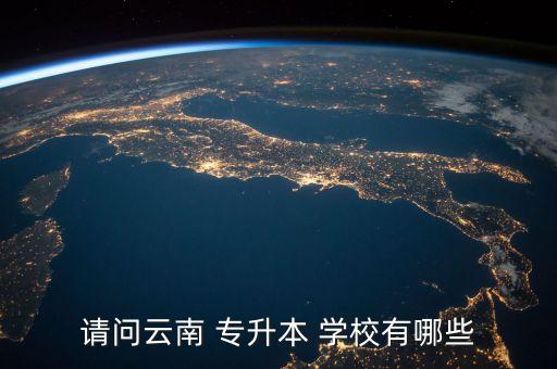 請(qǐng)問(wèn)云南 專升本 學(xué)校有哪些