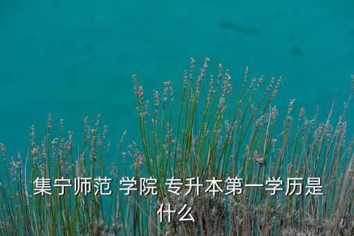 集寧幼師學(xué)院專升本,集寧師范幼師學(xué)院在哪個校區(qū)