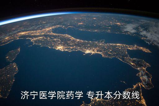  濟(jì)寧醫(yī)學(xué)院藥學(xué) 專升本分?jǐn)?shù)線