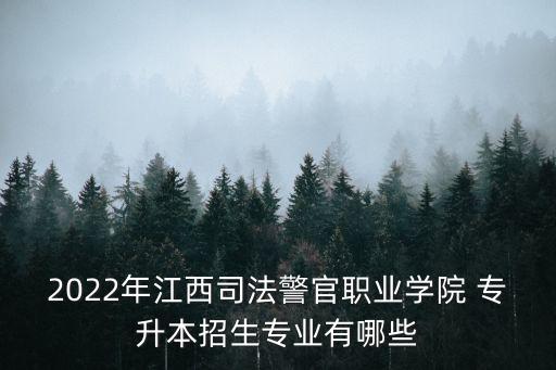 2022年江西司法警官職業(yè)學(xué)院 專升本招生專業(yè)有哪些