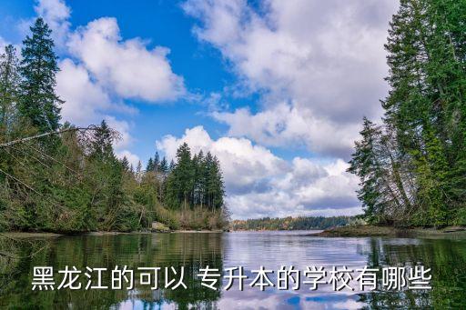 黑龍江的可以 專升本的學(xué)校有哪些
