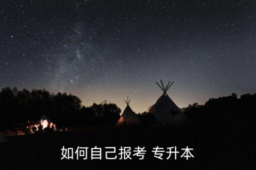 如何自己報(bào)考 專(zhuān)升本